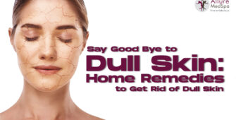 Home Remedies to Get Rid of Dull Skin