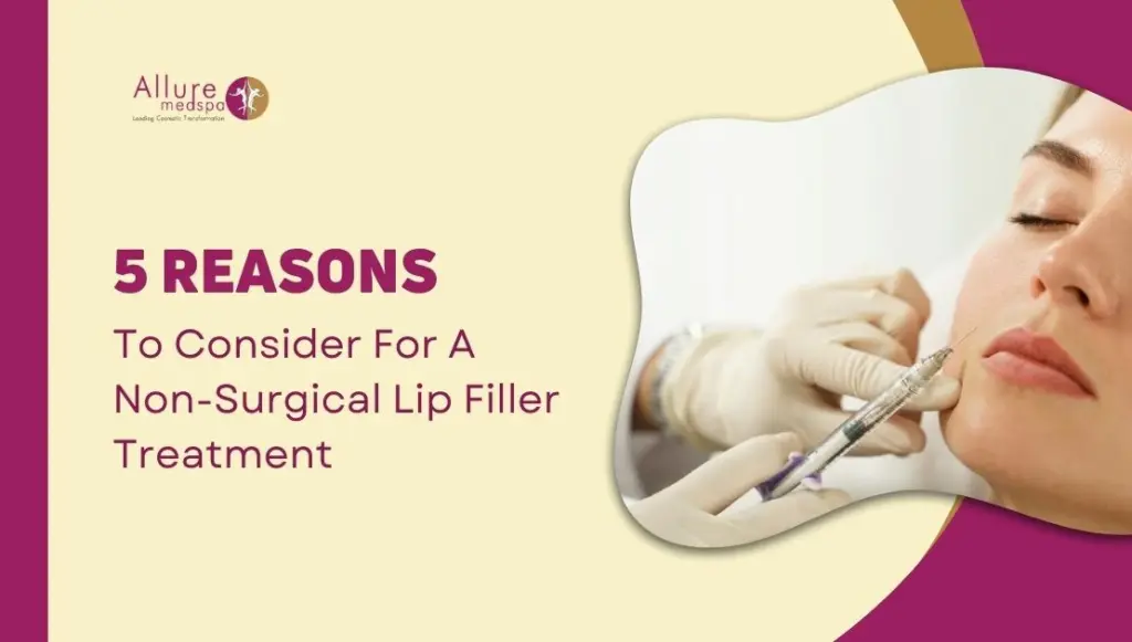 5 Reasons To Consider For A Non-Surgical Lip Filler Treatment