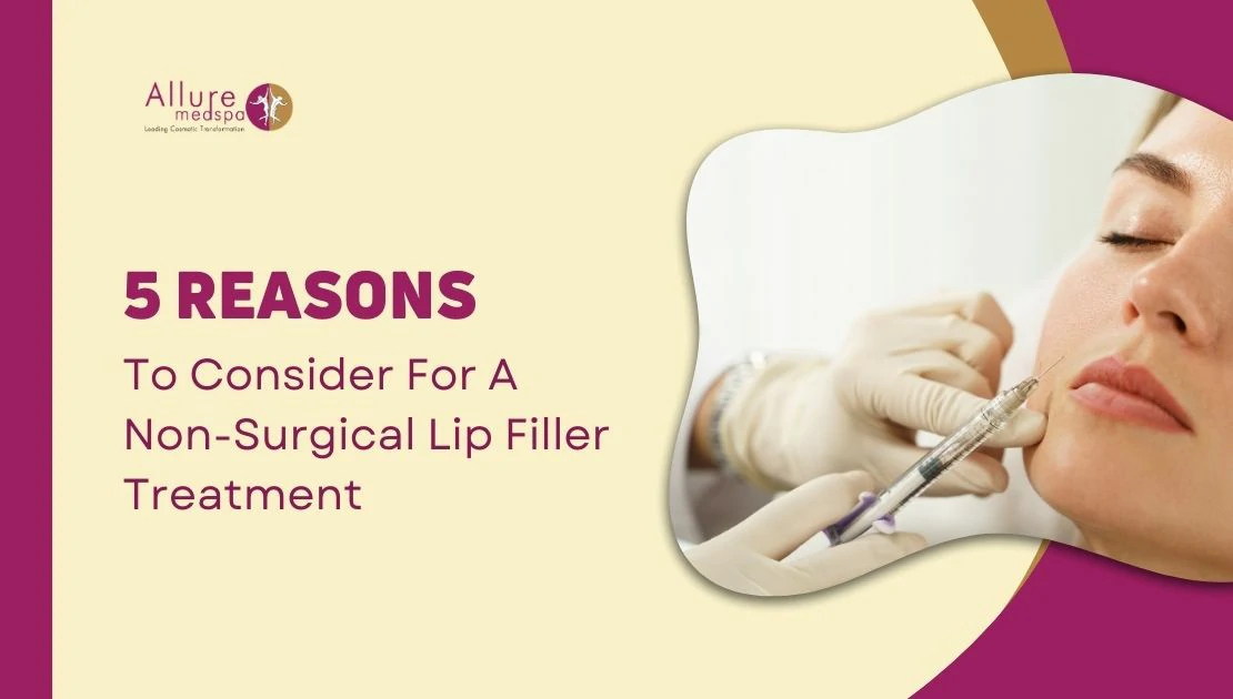 5 Reasons To Consider For A Non-Surgical Lip Filler Treatment