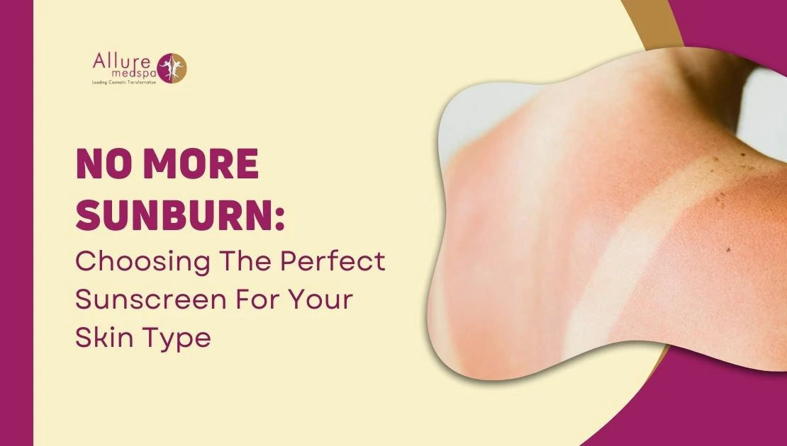 No More Sunburn Choosing The Perfect Sunscreen For Your Skin Type