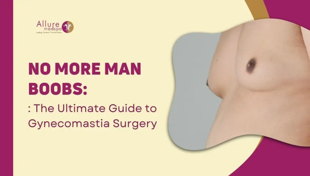 No More Man Boobs: The Ultimate Guide to Gynecomastia Surgery