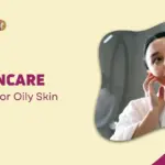 6 Skincare Tips For Oily Skin
