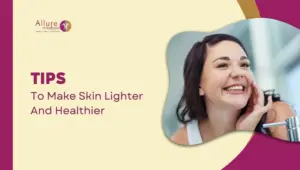 Tips To Make Skin Lighter And Healthier