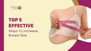 Top 5 Effective Ways To Increase Breast Size