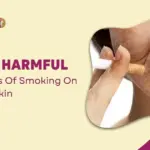 5 Harmful Effects Of Smoking On Your Skin