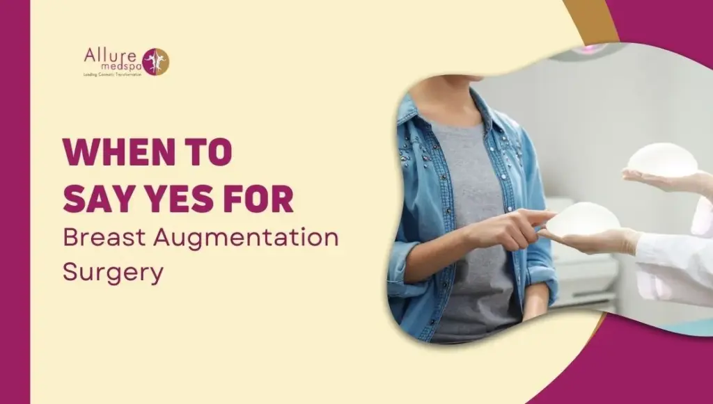 When to Say Yes for Breast Augmentation Surgery