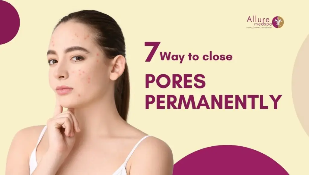 How To Close Pores Permanently: Seven Effective Tips