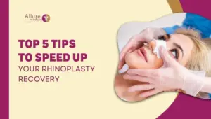 TOP 5 TIPS TO SPEED UP YOUR RHINOPLASTY RECOVERY