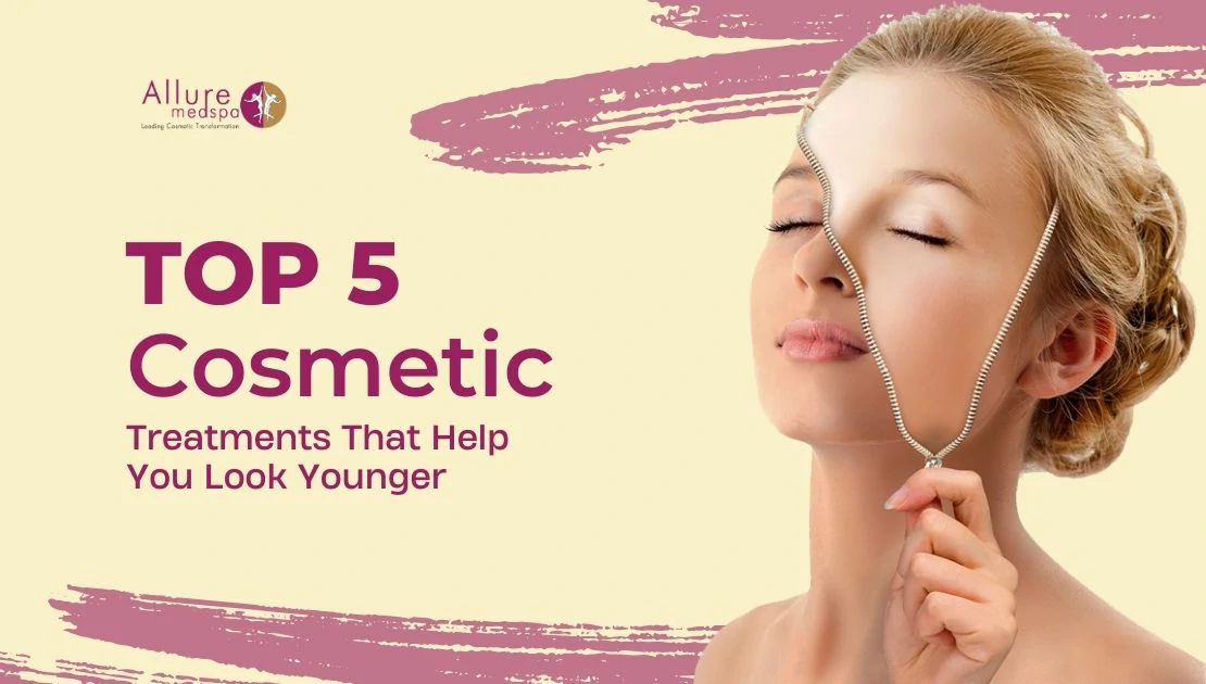 Top 5 Cosmetic Treatments That Help You Look Younger
