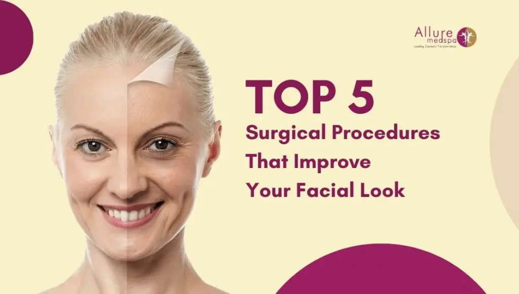 Top 5 Surgical Procedures That Improve Your Facial Look
