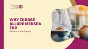 Why Choose Allure Medspa for Gynecomastia Surgery